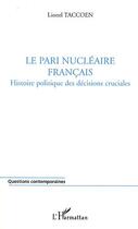 Couverture du livre « Le pari nucleaire francais - histoire politique des decisions cruciales » de Lionel Taccoen aux éditions Editions L'harmattan