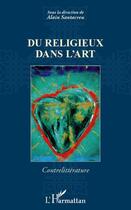 Couverture du livre « Du religieux dans l'art ; contrelittérature » de Alain Santacreu aux éditions Editions L'harmattan