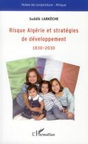 Couverture du livre « Risque Algérie et stratégies de développement ; 1930-2030 » de Seddik Larkeche aux éditions L'harmattan