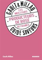 Couverture du livre « GUIDE SAVEURS GAULT & MILLAU : les meilleurs producteurs de rosé de France » de  aux éditions Mango