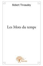 Couverture du livre « Les mots du temps » de Robert Tirvaudey aux éditions Edilivre