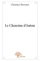 Couverture du livre « Le chanoine d'autun » de Christian Thevenot aux éditions Edilivre