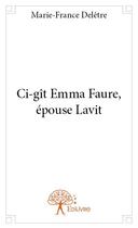 Couverture du livre « Ci-gît Emma Faure, épouse Lavit » de Marie-France Deletre aux éditions Edilivre