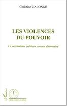 Couverture du livre « Les violences du pouvoir - le narcissisme createur comme alternative » de Christine Calonne aux éditions Editions L'harmattan