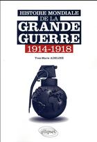 Couverture du livre « Histoire mondiale de la Grande Guerre ; 1914-1918 » de Yves-Marie Adeline aux éditions Ellipses