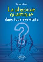 Couverture du livre « La physique quantique dans tous ses états » de Jacques Leon aux éditions Ellipses