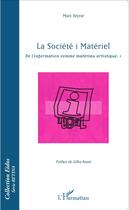 Couverture du livre « La société i matériel ; de l'information comme matériau artistique t.1 » de Marc Veyrat aux éditions L'harmattan