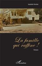 Couverture du livre « La famille qui raffine ! » de Isabelle Rochet aux éditions L'harmattan