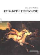 Couverture du livre « Elisabeth, l'espionne » de Jean-Louis Vallois aux éditions Complicites