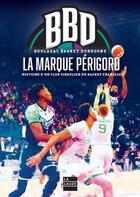 Couverture du livre « BBD la marque Périgord : histoire d'un club singulier du basket français » de Patrice Russo aux éditions La Lauze