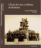 Couverture du livre « L'école des arts et métiers de Bordeaux ; 50 ans d'histoire(s), 1963-2013 » de  aux éditions Bord De L'eau