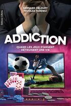 Couverture du livre « Addiction : quand les jeux d'argent détruisent une vie » de Bernard Deloupy et Nicolas Tardieu aux éditions Gilletta