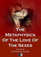 Couverture du livre « The Metaphysics Of The Love Of The Sexes » de Arthur Schopenhauer aux éditions Fv Editions