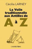 Couverture du livre « La voile traditionnelle aux antilles de A à Z » de Cecilia Larney aux éditions Caraibeditions