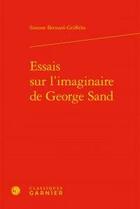 Couverture du livre « Essais sur l'imaginaire de George Sand » de Simone Bernard-Griffiths aux éditions Classiques Garnier