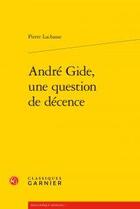 Couverture du livre « André Gide, une question de décence » de Pierre Lachasse aux éditions Classiques Garnier