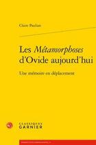 Couverture du livre « Les Métamorphoses d'Ovide aujourd'hui ; une mémoire en déplacement » de Claire Paulian aux éditions Classiques Garnier