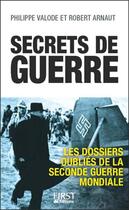 Couverture du livre « Secrets de guerre ; les dossiers oubliés de la Seconde Guerre Mondiale » de Philippe Valode et Robert Arnaut aux éditions First