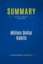 Couverture du livre « Million Dollar Habits : Review and Analysis of Tracy's Book » de  aux éditions Business Book Summaries