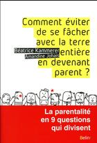 Couverture du livre « Comment éviter de se fâcher avec la terre entière en devenant parent ? la parentalité en 9 questions qui divisent » de Amandine Johais et Beatrice Kammerer aux éditions Belin