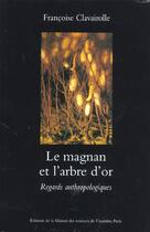 Couverture du livre « Le Magnan et l'arbre d'or : Regards anthropologiques sur la dynamique des savoirs et de la production. Cévennes 1800-1960 » de Françoise Clavairolle aux éditions Maison Des Sciences De L'homme