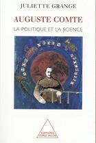 Couverture du livre « Auguste Comte ; la politique et la science » de Juliette Grange aux éditions Odile Jacob