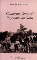 Couverture du livre « Catherine Versavel, paysanne du Nord » de Robert Boussemart aux éditions L'harmattan