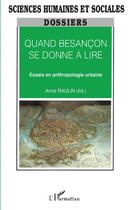 Couverture du livre « Quand Besançon se donne à lire ; essais en anthropologie urbaine » de Anne Raulin aux éditions L'harmattan