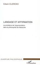 Couverture du livre « Langage et affirmation ; le problème de l'argumentation dans la philosophie de Nietzsche » de Edwin Clerckx aux éditions L'harmattan