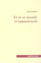 Couverture du livre « Et Si Ce Monde M'Appartenait » de Pascal Oleon aux éditions Societe Des Ecrivains