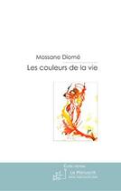 Couverture du livre « Les couleurs de la vie » de Mossane Diome aux éditions Editions Le Manuscrit