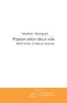 Couverture du livre « Passion selon deux voix ; récit à lire, à dire ou à jouer » de Myriam Hanquet aux éditions Editions Le Manuscrit