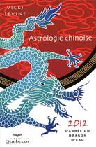 Couverture du livre « Astrologie chinoise 2012 - l'annee du dragon d'eau » de Vicki Levine aux éditions Quebecor