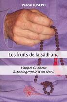 Couverture du livre « Les fruits de la sâdhana ; l'appel du coeur, autobiographie d'un réveil » de Pascal Joseph aux éditions Edilivre