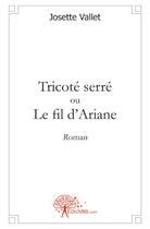 Couverture du livre « Tricoté serré ou le fil d'Ariane » de Josette Vallet aux éditions Edilivre