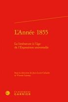 Couverture du livre « L'année 1855 ; littérature à l'âge de l'Exposition universelle » de  aux éditions Classiques Garnier