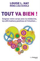 Couverture du livre « Tout va bien ; soignez votre corps avec la médecine, les affirmations positives et l'intuition... » de Louise L. Hay et Mona Lisa Schulz aux éditions Les Editions Tredaniel