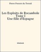 Couverture du livre « Les Exploits de Rocambole - Tome I - Une fille d'Espagne » de Pierre Ponson du Terrail aux éditions Bibebook