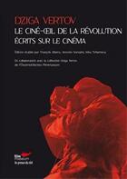Couverture du livre « Le ciné-oeil de la revolution ; écrits sur le cinéma » de Dziga Vertov aux éditions Les Presses Du Reel