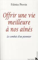 Couverture du livre « Offrir une vie meilleure à nos ainés » de F Provin aux éditions Anne Carriere