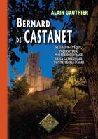 Couverture du livre « Bernard de Castanet ; seigneur-évêque, inquisiteur, maître d'ouvrage de la cathédrale Sainte-Cécile d'Albi » de Alain Gauthier aux éditions Editions Des Regionalismes