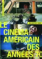 Couverture du livre « Le cinéma américain des années 70 » de Jean-Baptiste Thoret aux éditions Cahiers Du Cinema