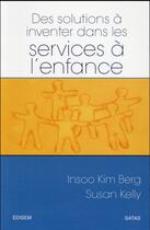 Couverture du livre « Des solutions a inventer dans les services a l'enfance » de Berg Kelly aux éditions Satas