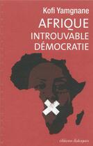 Couverture du livre « Afrique ; introuvable démocratie » de Kofi Yamgnane aux éditions Editions Dialogues