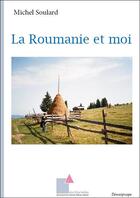 Couverture du livre « La Roumanie et moi » de Michel Soulard aux éditions Ecrituriales