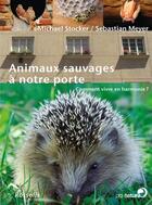 Couverture du livre « Animaux sauvages à notre porte ; comment vivire en harmonie ? » de Sebastian Meyer et Michael Stocker aux éditions Rossolis