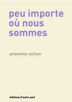Couverture du livre « Peu importe ou nous sommes » de Antoinette Rychner aux éditions D'autre Part