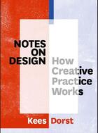 Couverture du livre « Notes on design ; how creative practice works » de Kees Dorst aux éditions Bis Publishers
