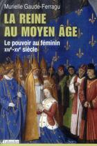 Couverture du livre « La reine au Moyen Age ; le pouvoir au féminin, XIVe-XVe siècle » de Murielle Gaude-Ferragu aux éditions Tallandier