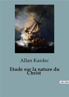 Couverture du livre « Etude sur la nature du Christ » de Allan Kardec aux éditions Culturea